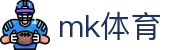 MK体育·MK体育官方网站·MKSports,领先体育赛事平台